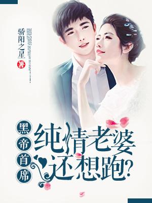 黑帝首席:纯情老婆还想跑?