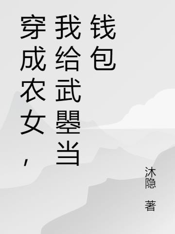 穿成农女,我给武瞾当钱包