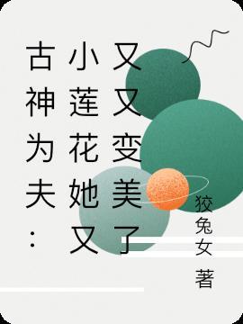 古神为夫:小莲花她又又又变美了