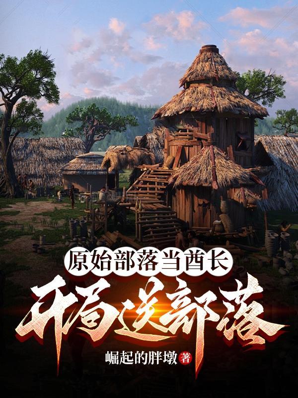 原始部落当酋长,开局送部落