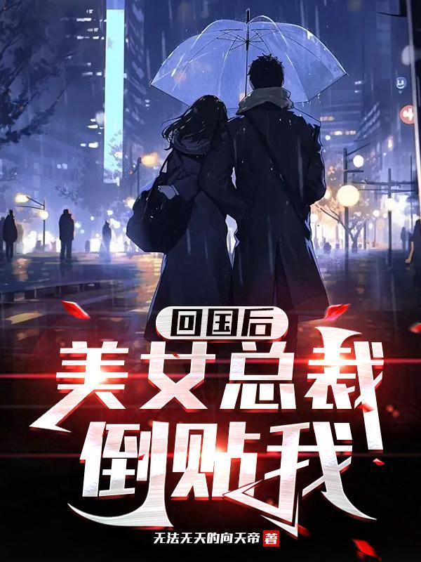 回国后,美女总裁倒贴我