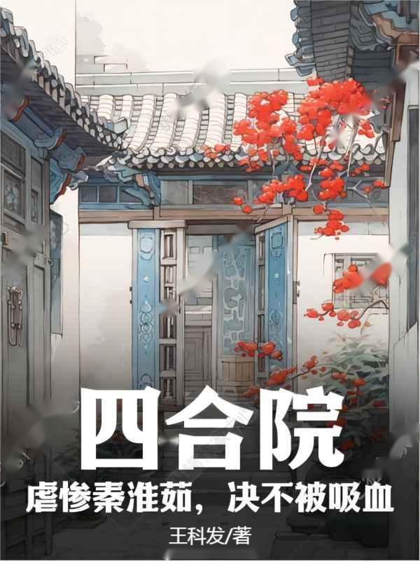 四合院:虐惨秦淮茹,决不被吸血