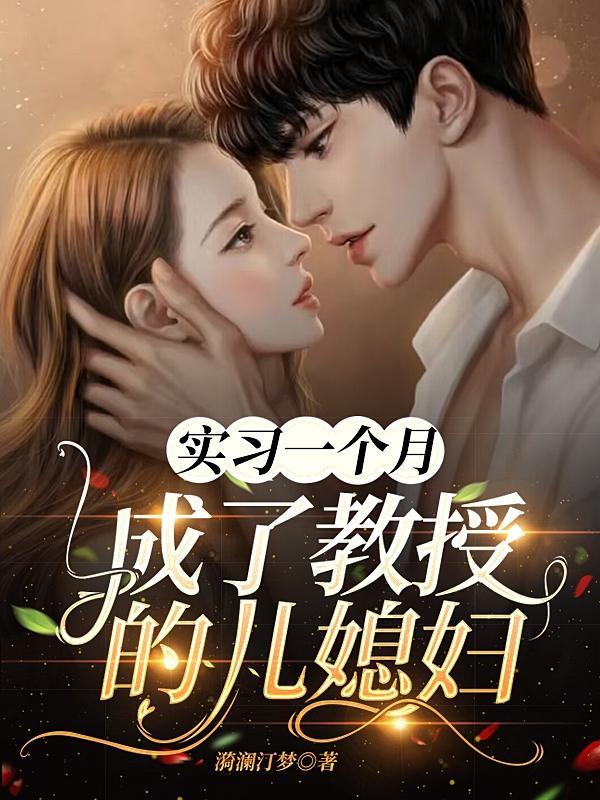 实习一个月,成了教授的儿媳妇