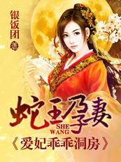 蛇王孕妻:爱妃乖乖洞房