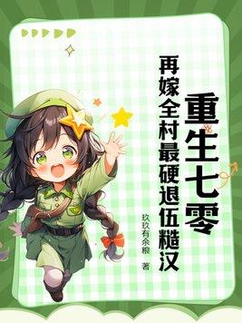 重生七零:再嫁全村最硬退伍糙汉