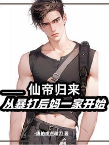 仙帝归来:从暴打后妈一家开始