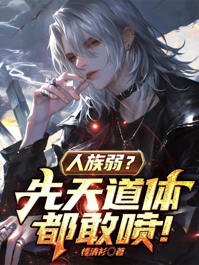 人族弱?先天道体都敢喷!