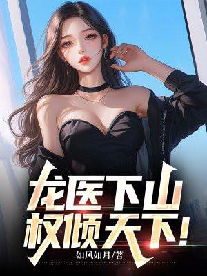 龙医下山:权倾天下!