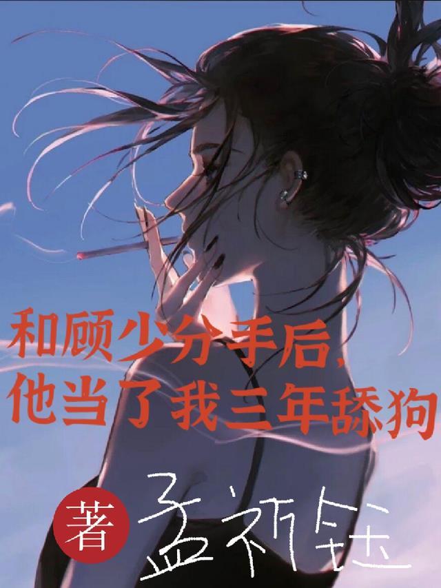和顾少分手后,他当了我三年舔狗