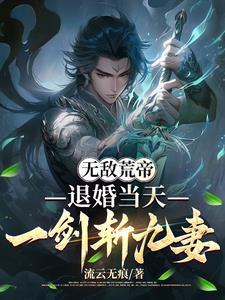 无敌荒帝:退婚当天,一剑斩九妻