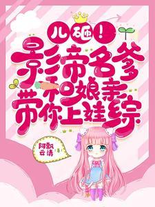 儿砸!影帝名爹和娘亲带你上娃综