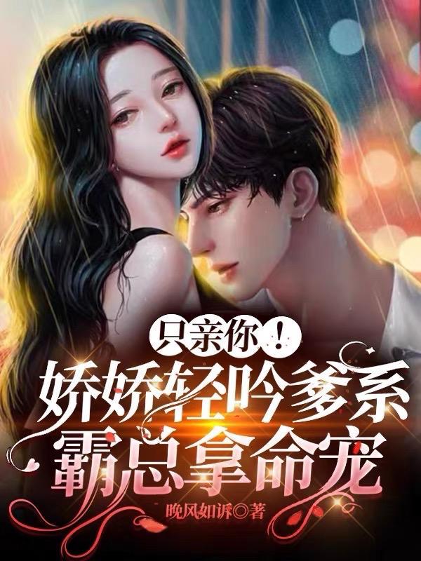 只亲你!娇娇轻吟爹系霸总拿命宠