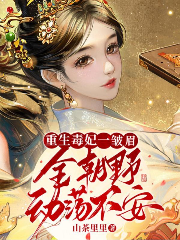 重生毒妃一皱眉,全朝野动荡不安