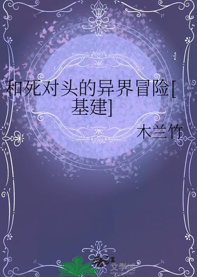 和死对头的异界冒险[基建]