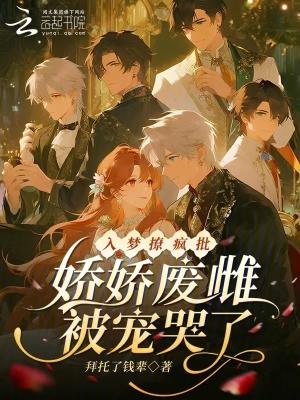 入梦撩疯批,娇娇废雌被宠哭了